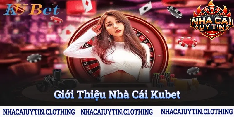 Giới thiệu tổng quan về nhà cái top 1 Kubet